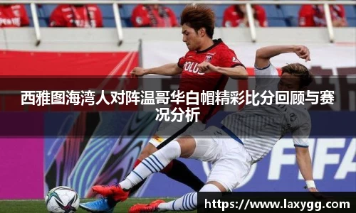 西雅图海湾人对阵温哥华白帽精彩比分回顾与赛况分析