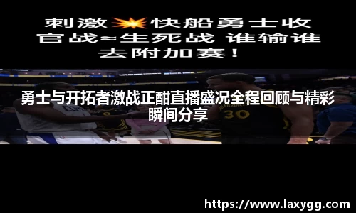 勇士与开拓者激战正酣直播盛况全程回顾与精彩瞬间分享